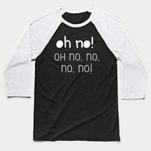 Oh no, no, no, no, no Baseball T-Shirt